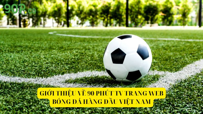 Gioi-thieu-ve-90-Phut-TV-trang-web-bong-da-hang-dau-Viet-Nam